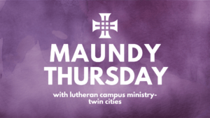 purple watercolor with text that reads: Maundy Thursday with Lutheran Campus Ministry-Twin Cities